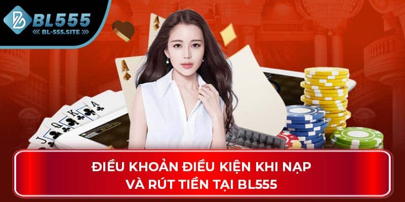 Điều khoản điều kiện khi nạp và rút tiền tại BL555