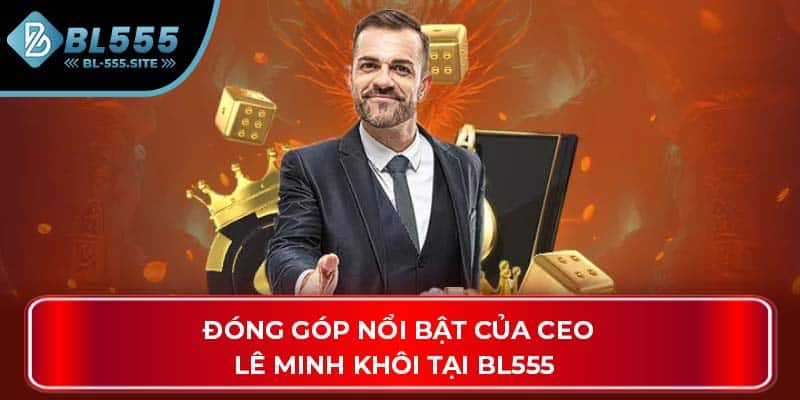Đóng góp nổi bật của CEO Lê Minh Khôi tại BL555 